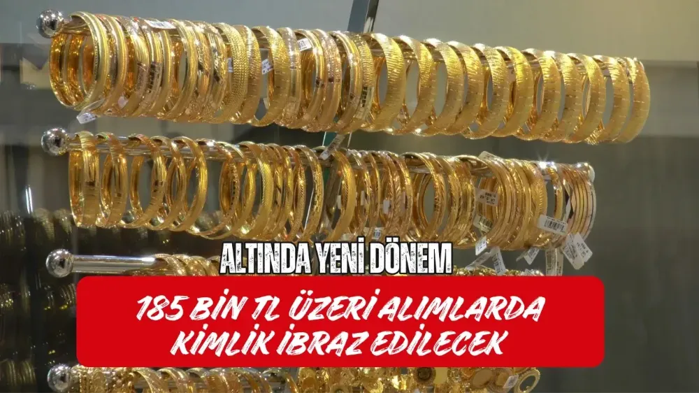 185 bin lira ve üzeri altın alımlarında kimlik göstermek zorunlu oldu.