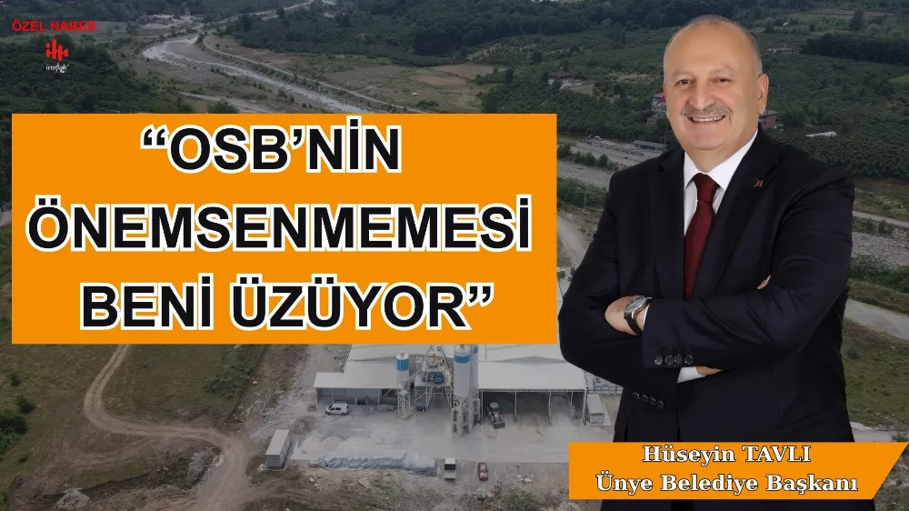 “OSB’NİN ÖNEMSENMEMESİ BENİ ÜZÜYOR”