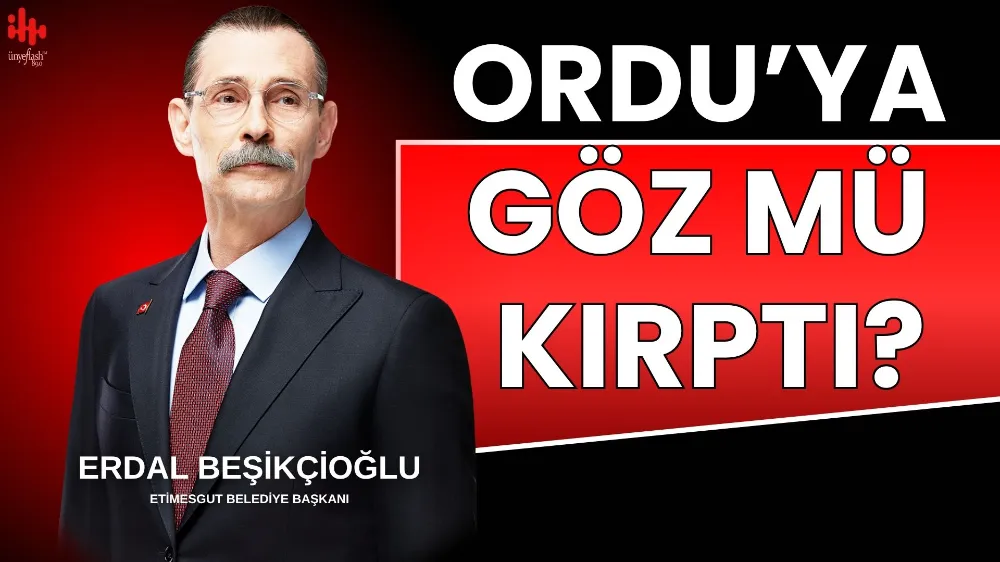 BEŞİKÇİOĞLU ORDU’YA GÖZ MÜ KIRPTI?