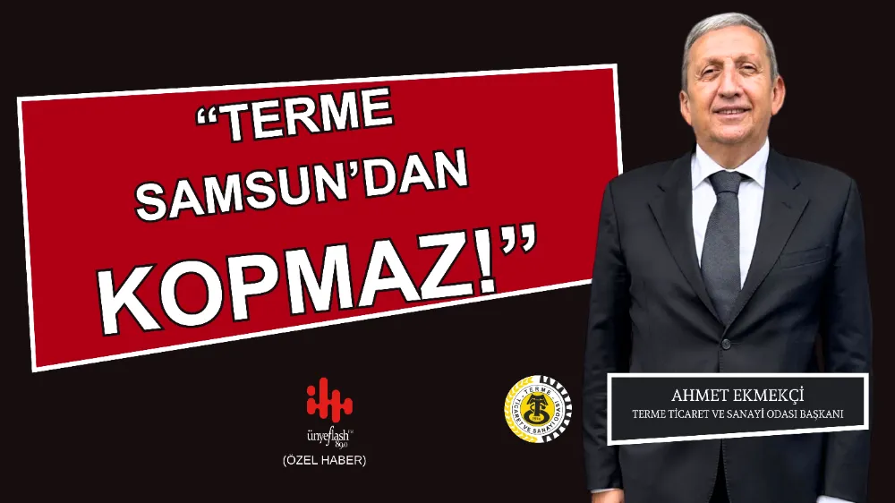 EKMEKÇİ “TERME SAMSUN’DAN KOPMAZ!”
