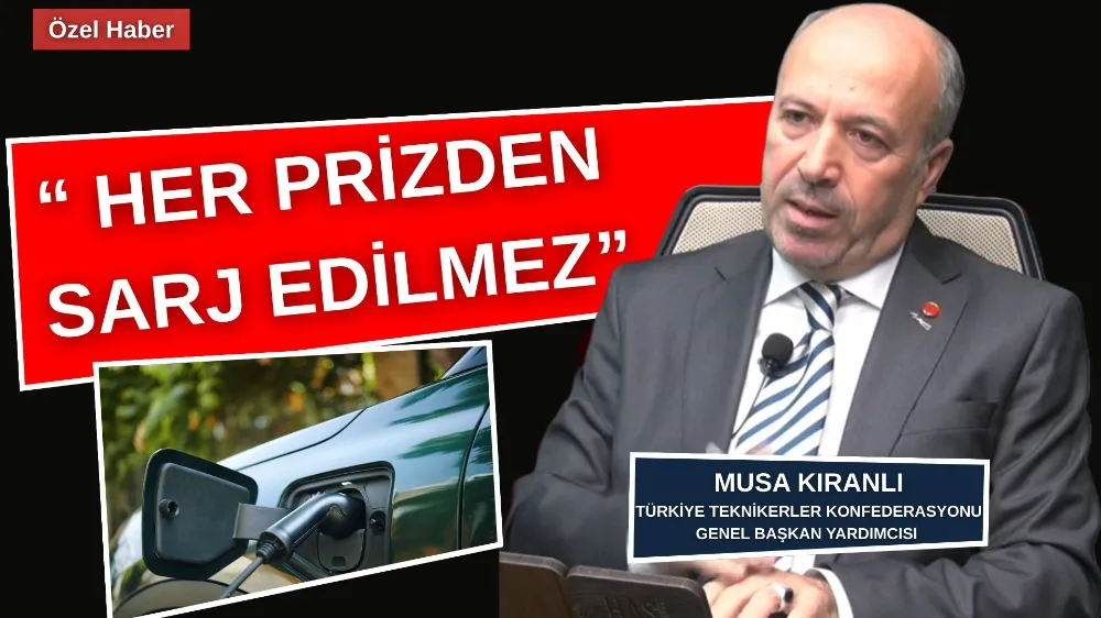 KIRANLI: “ELEKTRİKLİ ARAÇLAR HER PRİZDEN ŞARJ EDİLEMEZ!”