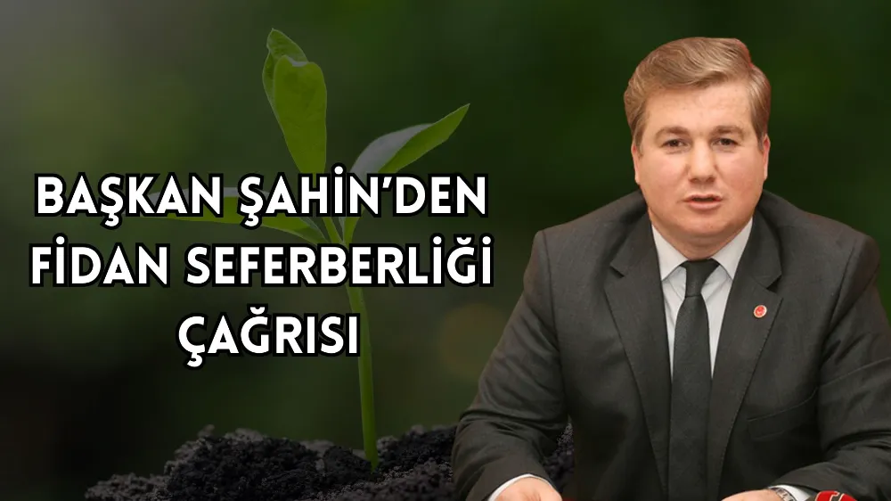 Saadet Partisi Ünye İlçe Başkanı Şahin’den Fidan Seferberliği Çağrısı