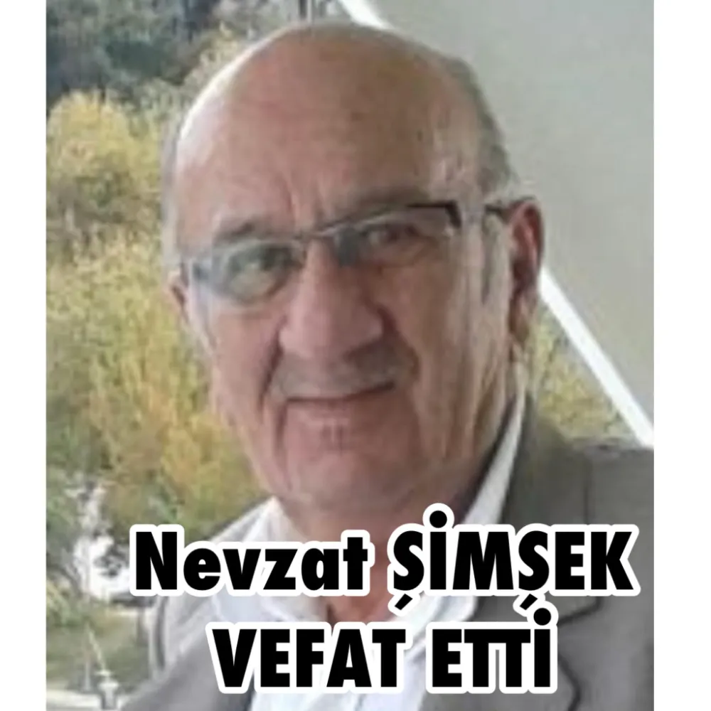 NEVZAT ŞİMŞEK VEFAT ETTİ.